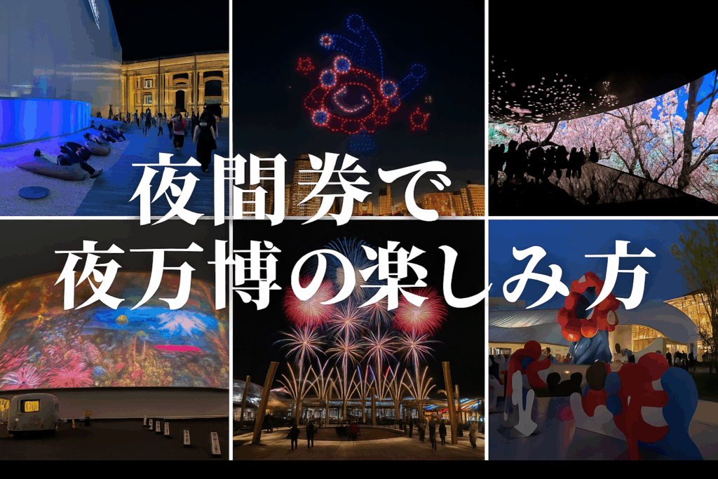 【大阪・関西万博】夜万博の楽しみ方と夜間券フル活用完全ガイド│夜ならではの楽しみがある！昼とは違う雰囲気の会場を120％楽しむ秘訣をご紹介！