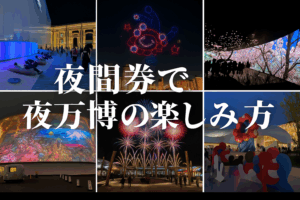 【大阪・関西万博】夜万博の楽しみ方と夜間券フル活用完全ガイド│夜ならではの楽しみがある！昼とは違う雰囲気の会場を120％楽しむ秘訣をご紹介！