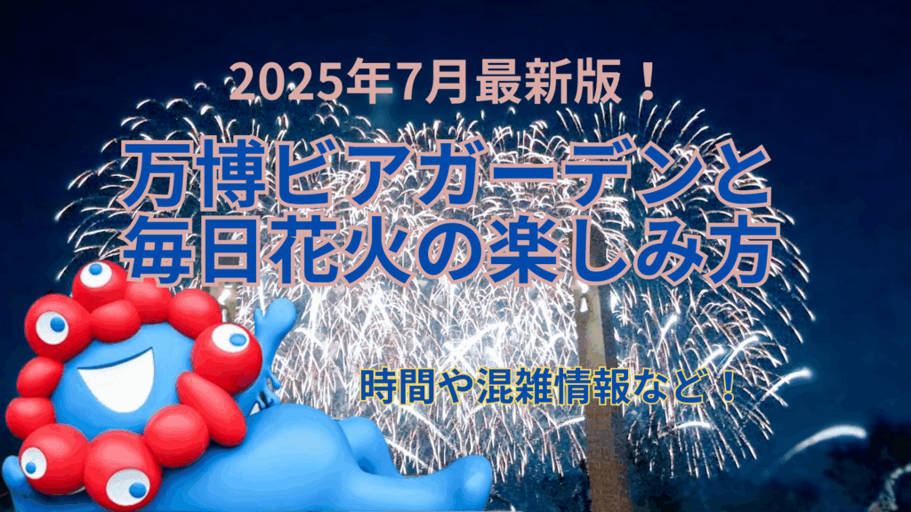 【大阪・関西万博】万博ビアガーデン「サンセットビアテラス」で乾杯！「毎日花火」が始まった夏万博を120%楽しむ「裏ワザ」と「予定の立て方」完全ガイド！