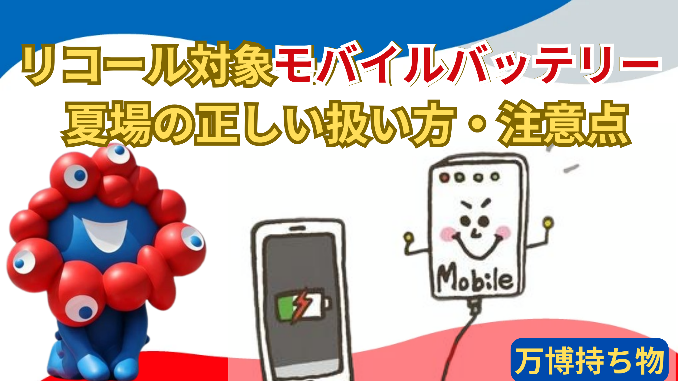【大阪・関西万博】「万博に持っていくと危険」！リコール対象モバイルバッテリー「全一覧」と夏場の「携帯充電器」の正しい扱い方・注意点を徹底解説！