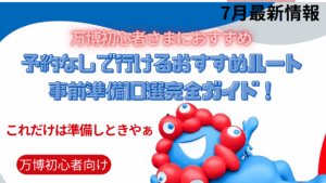 【大阪・関西万博】「予約取れなかった」初心者さんでも大丈夫！予約なしで行けるおすすめルートで楽しめる万博と事前にしてほしい準備10選完全ガイド！