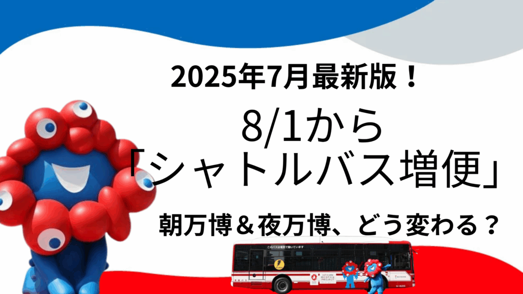 【大阪・関西万博】8/1から「シャトルバス増便」完全ガイド！朝6時20分発で「朝イチ万博」へ！夜遅くまで楽しめる「夜万博」はどう変わる？