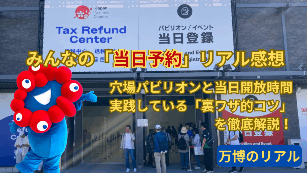 【大阪・関西万博】みんなの「当日予約」リアル感想「完全ガイド」！穴場パビリオンと当日開放時間、実践している「裏ワザ的コツ」を徹底解説！