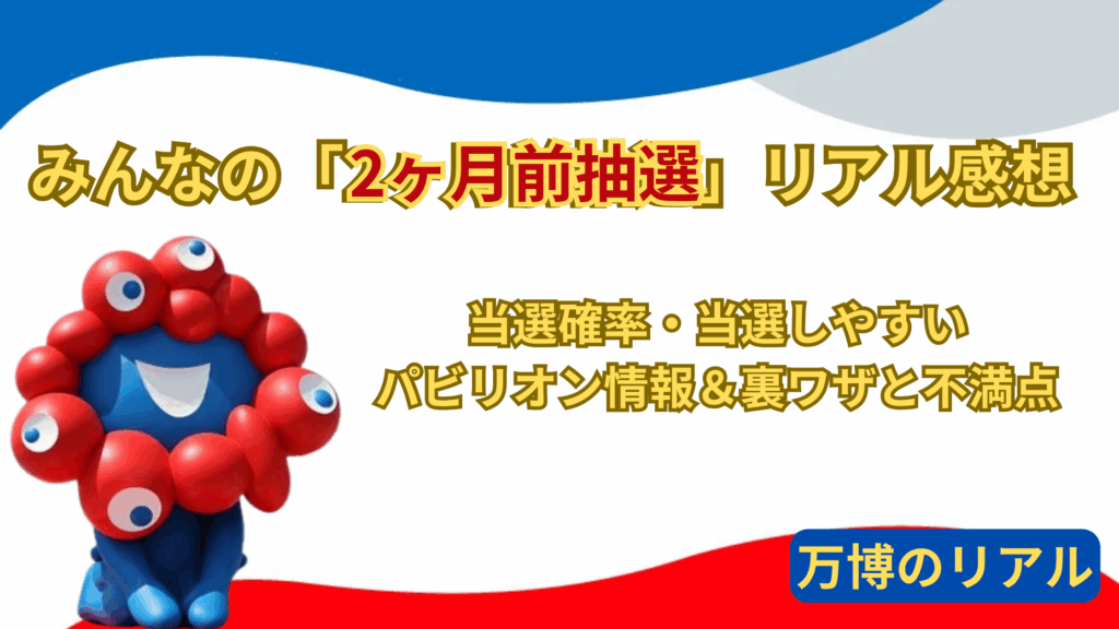 【大阪・関西万博】みんなの「2ヶ月前抽選」リアル感想「完全ガイド」！当選確率・当選しやすいパビリオン情報＆「裏ワザ」「不満点」を徹底解説！