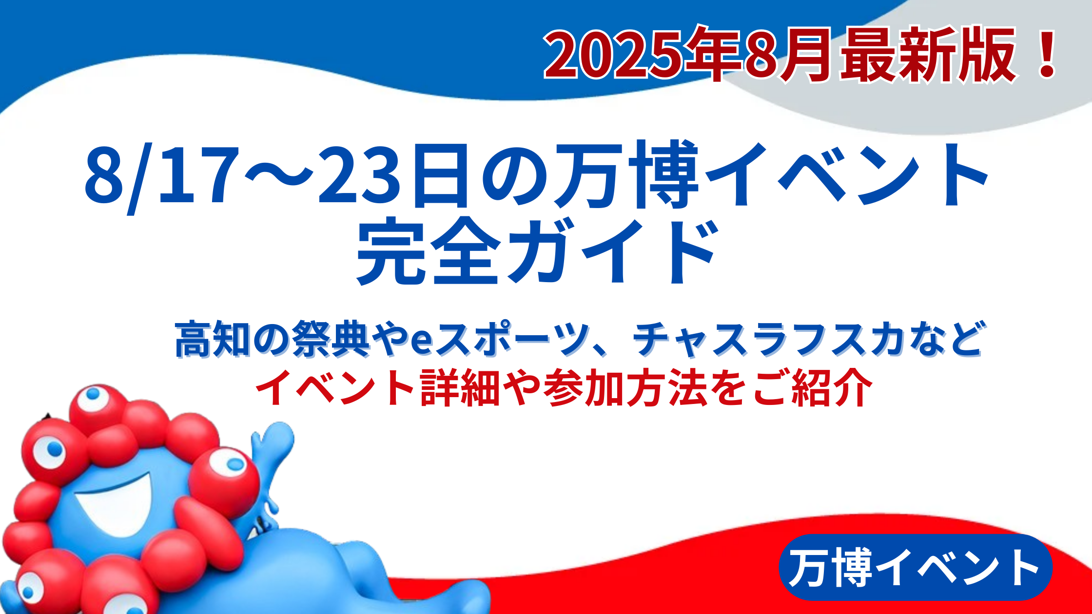 【大阪・関西万博】8月最新版！8月17日から23日の注目イベント情報！高知の祭典やeスポーツ、チャスラフスカなど参加方法や混雑状況を徹底解説