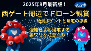 【大阪・関西万博】8月最新版！西ゲート周辺でドローンショー観賞完全ガイド│鑑賞後の混雑とスムーズに帰宅する裏ワザや絶景！観賞スポットについて徹底解説！