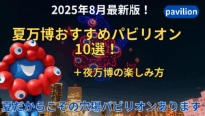 【大阪・関西万博】万博へ8回行ってわかった夏万博におすすめの「穴場」パビリオン10選と夏の夜万博の楽しみ方5選！