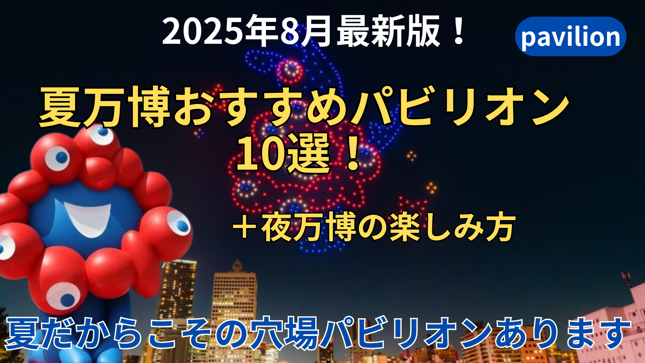 【大阪・関西万博】万博へ8回行ってわかった夏万博におすすめの「穴場」パビリオン10選と夏の夜万博の楽しみ方5選！