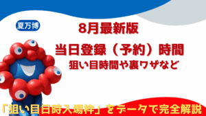 【大阪・関西万博】8月最新版！当日枠開放時間一覧完全ガイド│夏の狙い目時間や当日登録（予約）を決める裏ワザや注意点