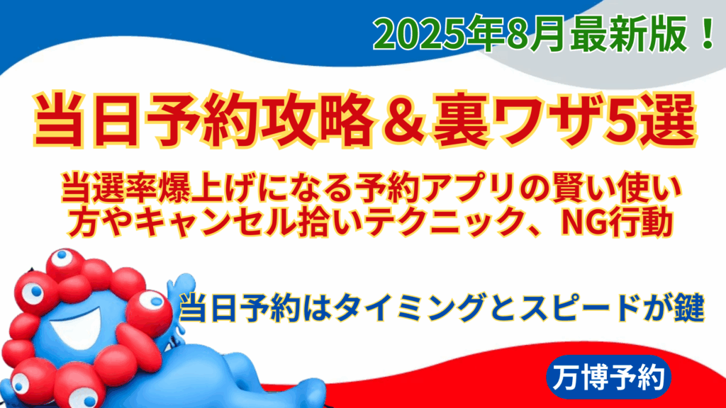 【大阪・関西万博】8月最新版！当日予約攻略＆裏ワザ5選│当選率爆上げになる予約アプリの賢い使い方やキャンセル拾いテクニック、NG行動についてご紹介！