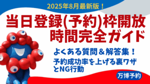 【大阪・関西万博】8/18最新版！当日登録(予約)枠開放時間完全ガイド│成功例や！パビリオン毎の開放時間一覧と予約成功率を上げる裏ワザとNG行動を徹底解説！
