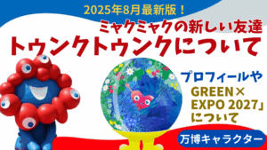 【大阪・関西万博】ミャクミャクの新しいお友達「トゥンクトゥンク」完全ガイド│プロフィールや詳細、ネットでの反響などを徹底解説！