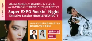 【大阪・関西万博】9/4開催！Super EXPO Rockin` Night -Exclusive Session MIYAVI&YUTA(NCT)-出演者とイベント最新情報、まだ間に合う！申し込み方法を徹底解説！