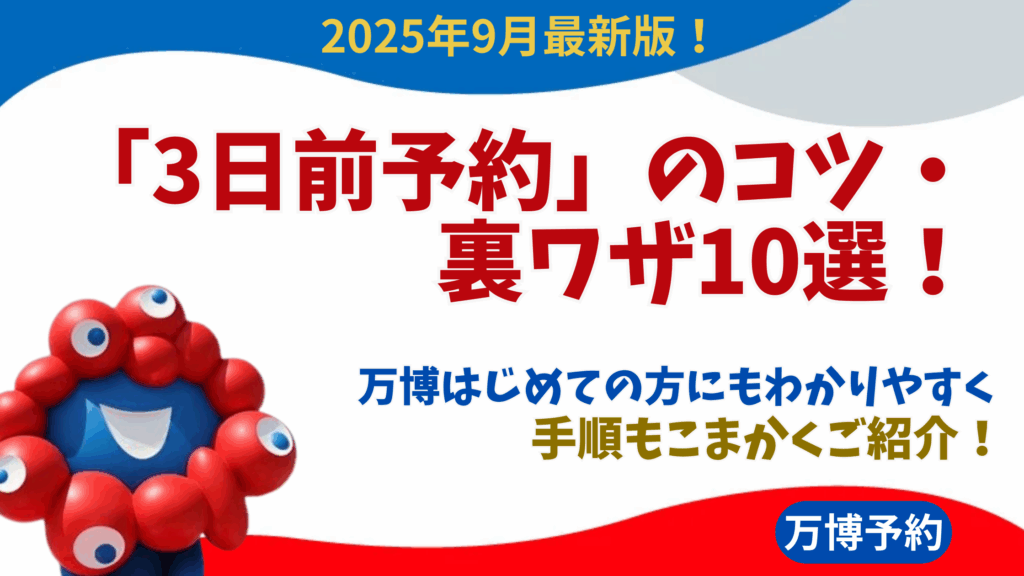 【大阪・関西万博】9月最新！「3日前予約」のコツ・裏ワザ10選！アクセス時短方法も！初心者にもわかりやすく実際の手順もご紹介