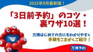 【大阪・関西万博】9月最新！「3日前予約」のコツ・裏ワザ10選！アクセス時短方法も！初心者にもわかりやすく実際の手順もご紹介