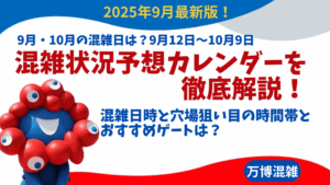 【大阪・関西万博】9月最新版！9月・10月の混雑日は？9月12日〜10月9日 混雑状況予想カレンダーを徹底解説！混雑日時と穴場狙い目の時間帯とゲートは？