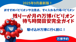 【大阪・関西万博】9月最新！残り一か月の万博パビリオン待ち時間目安完全ガイド│おすすめパビリオンや注意点、すぐ入れる穴場パビリオンなどをご紹介！