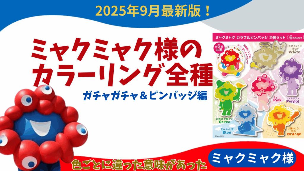 【大阪・関西万博】9月最新！ガチャガチャやピンバッジのミャクミャク様色違いカラーリング全種完全ガイド│何種類のミャクミャク様がいる？レア度などをわかりやすく解説！