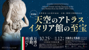 【大阪・関西万博】アフター万博！万博開催記念特別展「天空のアトラス　イタリア館の至宝」10/25から開催！チケットは10月18日から！開催場所や展示物の見どころなどを徹底解説します