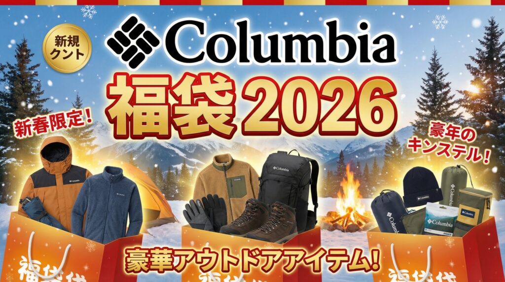 【コロンビア(columbia)福袋2026年】予約＆購入方法のネタバレ最新情報完全ガイド│去年の福袋を振り返り中身や価格やおすすめ、人気理由など徹底解説!