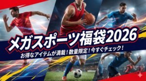 【メガスポーツ福袋2026】福袋のネタバレ最新情報!予約方法&購入完全ガイド│福袋中身と値段やおすすめ度とコスパ、口コミを徹底解説!
