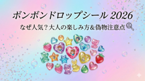 【ボンボンドロップシール2026】なぜ人気？平成女児ブームで再燃するシール交換の魅力！大人の楽しみ方や偽物注意点も解説│ボンドロ