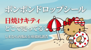 【ボンボンドロップシール】日焼けキティはどこで売ってる？しまむら再販やAmazon・楽天の在庫、売り切れ対策を徹底調査