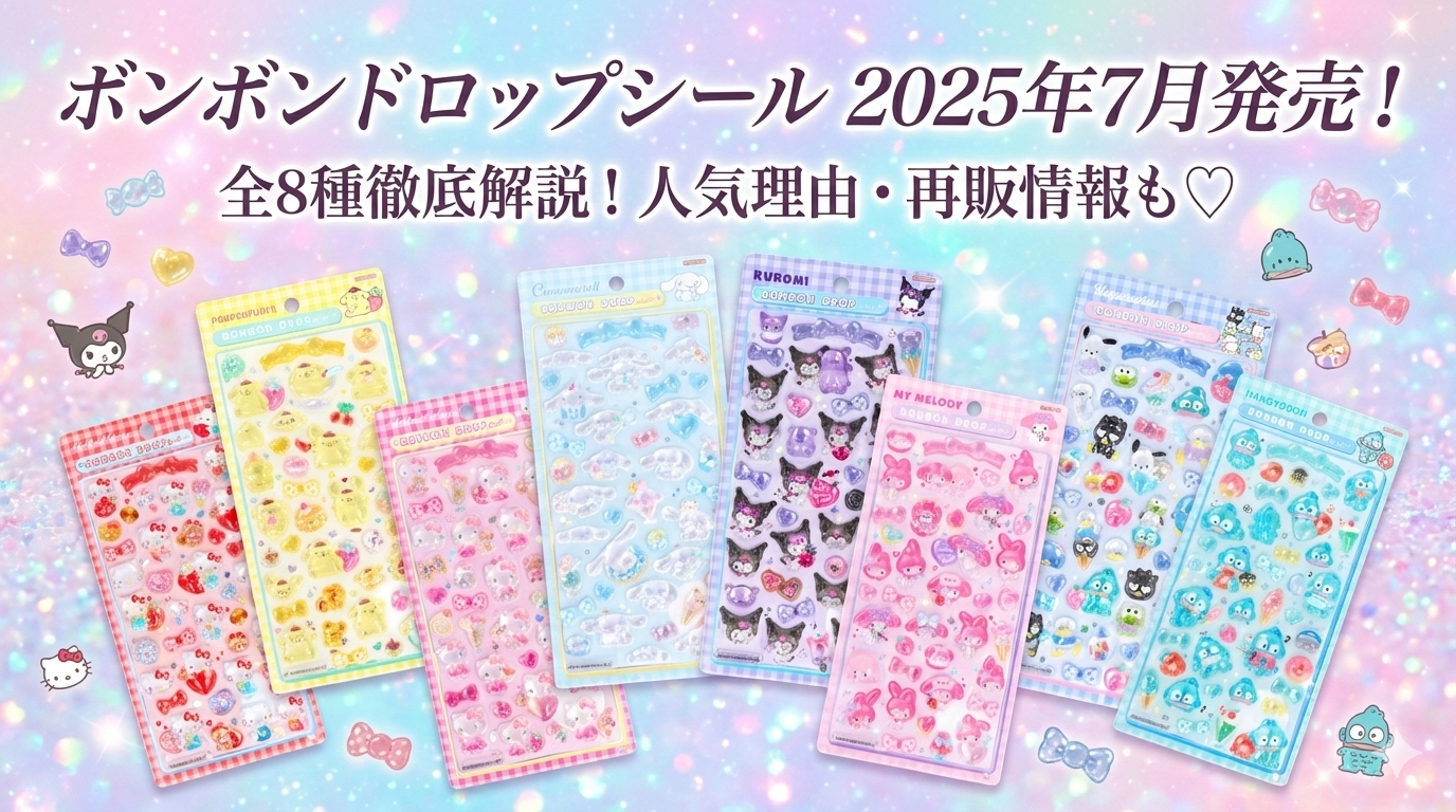 【2025年7月発売】ボンボンドロップシール全8種徹底解説!キャラクター別の特徴・人気理由・再販情報まで完全網羅