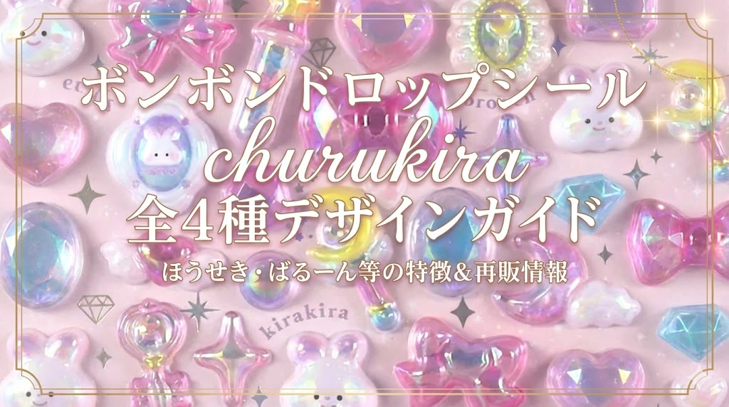 【ボンボンドロップシール】churukira(チュルキラ)全4種のデザイン完全ガイド！ほうせき・ばるーん等の特徴や再販情報を解説
