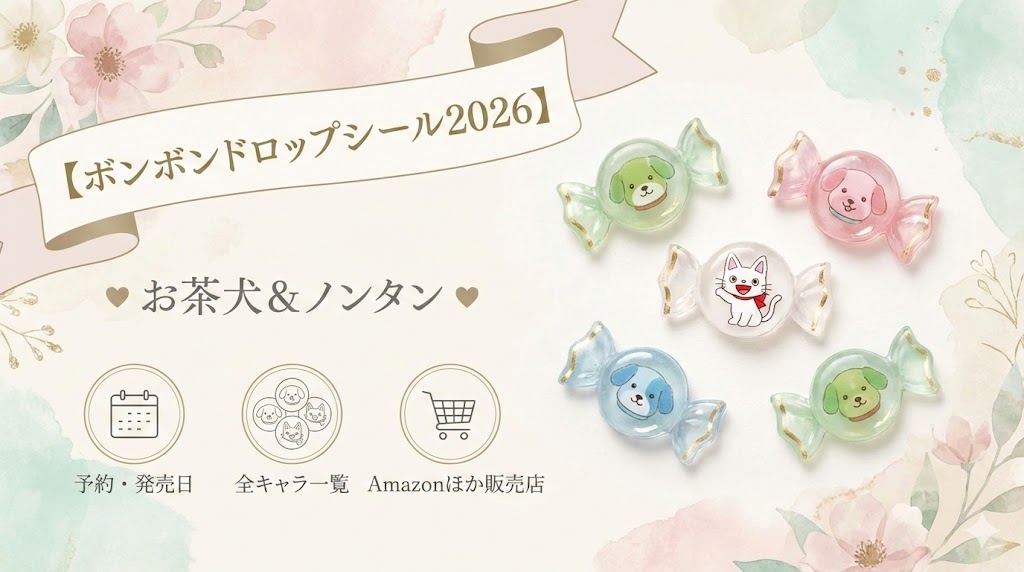 【ボンボンドロップシール2026】お茶犬やノンタンの予約はいつから？発売日や全キャラ一覧、Amazonなどの販売店を解説