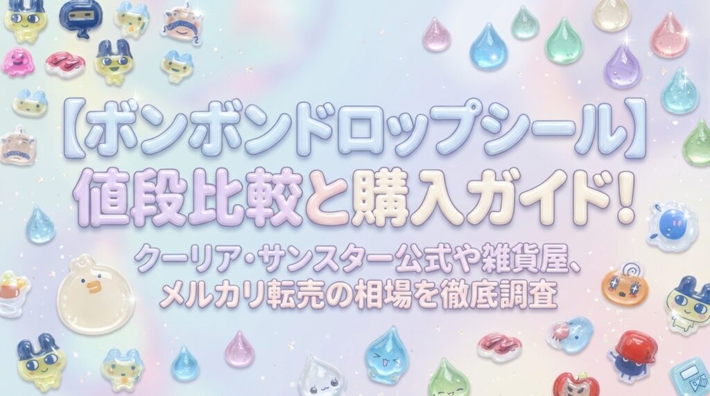 【ボンボンドロップシール】値段比較と購入ガイド！クーリア・サンスター公式や雑貨屋、メルカリ転売の相場を徹底調査