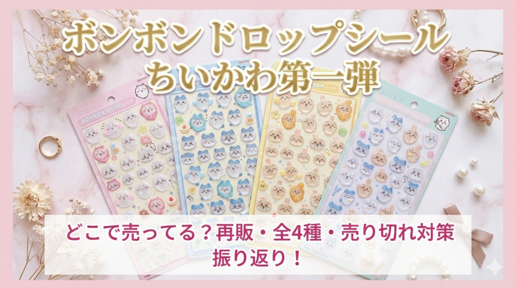【ボンボンドロップシール】ちいかわ第一弾はどこで売ってる？再販情報や全4種のデザイン詳細、売り切れ対策を振り返り！