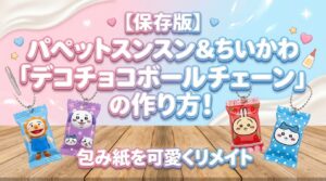 【保存版】パペットスンスン＆ちいかわ「デコチョコボールチェーン」の作り方!包み紙を可愛くリメイクするコツと再販情報を徹底解説│実際作ってみた
