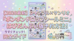 【2026最新】シャンブル×サンリオ「ボンボンドロップシールミニ」はぴだんぶい版予約方法！販売店や売り切れ情報を徹底ガイド