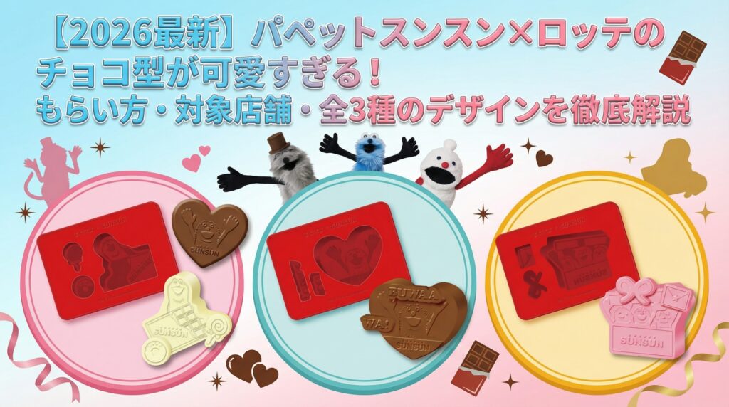 【2026最新】パペットスンスン×ロッテのチョコ型が可愛すぎる！もらい方・対象店舗・全3種のデザインを徹底解説