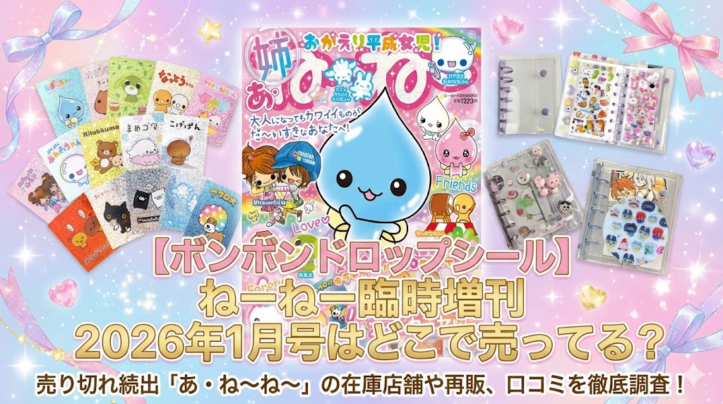 【ボンボンドロップシール】あ・ねーねー臨時増刊2026年1月号はどこで売ってる？売り切れ続出「あ・ね～ね～」の在庫店舗や再販、口コミを徹底調査！