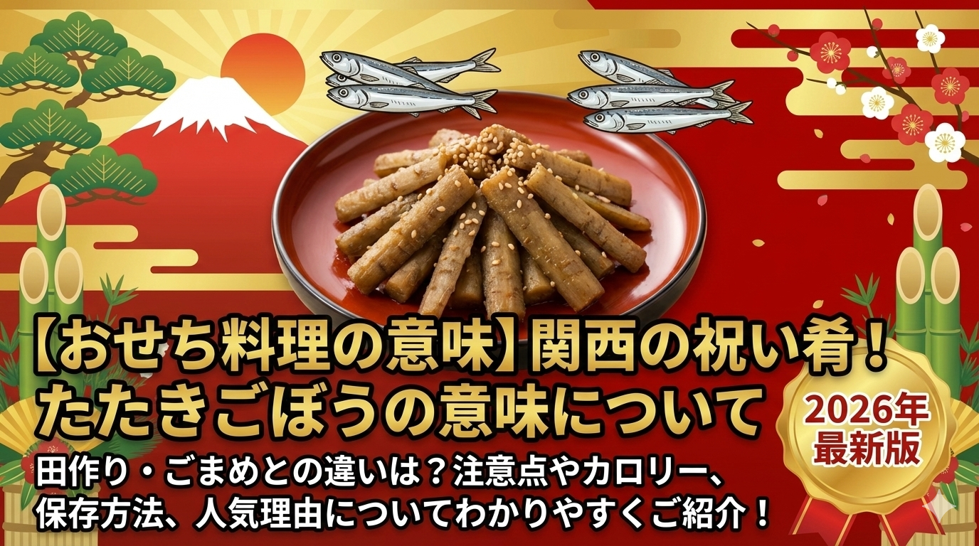 【おせち料理の意味】関西の祝い肴!たたきごぼうの意味について│田作り・ごまめとの違いは?注意点やカロリー、保存方法、人気理由についてわかりやすくご紹介!2026年最新版