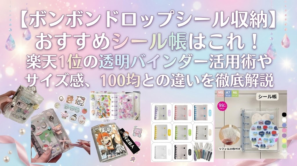 【ボンボンドロップシール収納2026】おすすめシール帳はこれ！楽天1位の透明バインダー活用術やサイズ感、100均との違いを徹底解説
