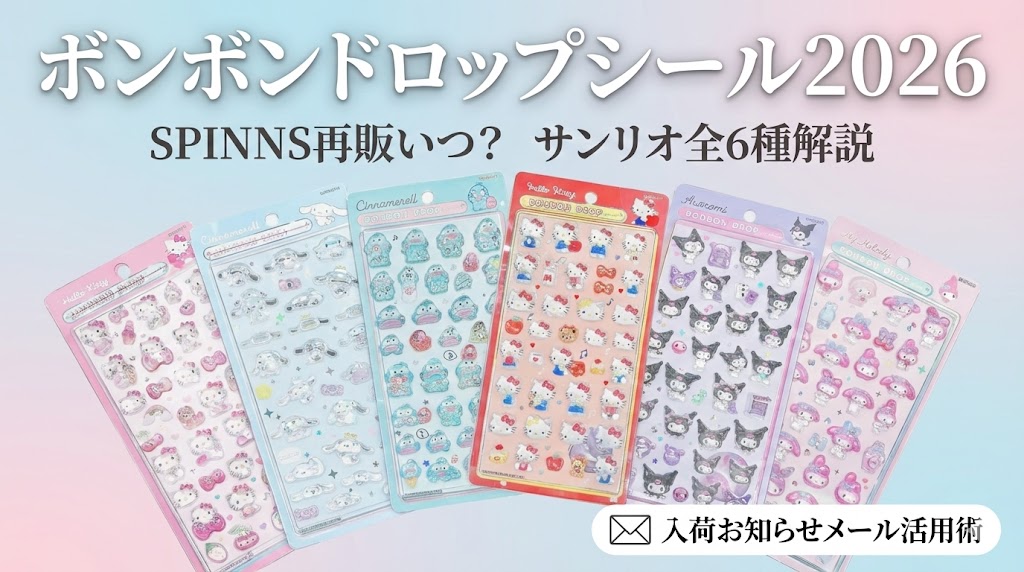 【ボンボンドロップシール2026】SPINNSの再販はいつ？サンリオ全6種のキャラ解説＆入荷お知らせメール活用術