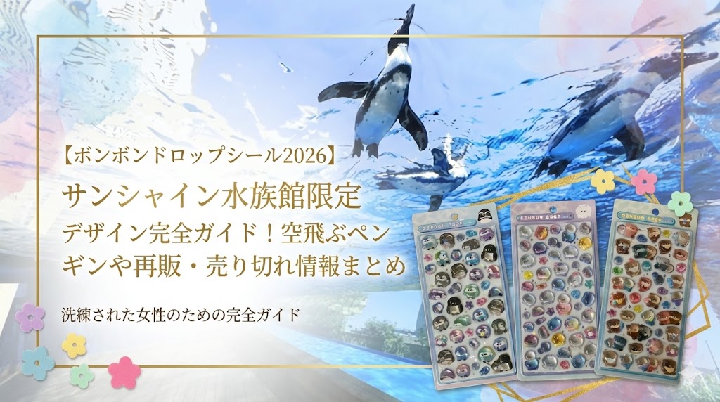 【ボンボンドロップシール2026】サンシャイン水族館限定デザイン完全ガイド！空飛ぶペンギンや再販・売り切れ情報まとめ