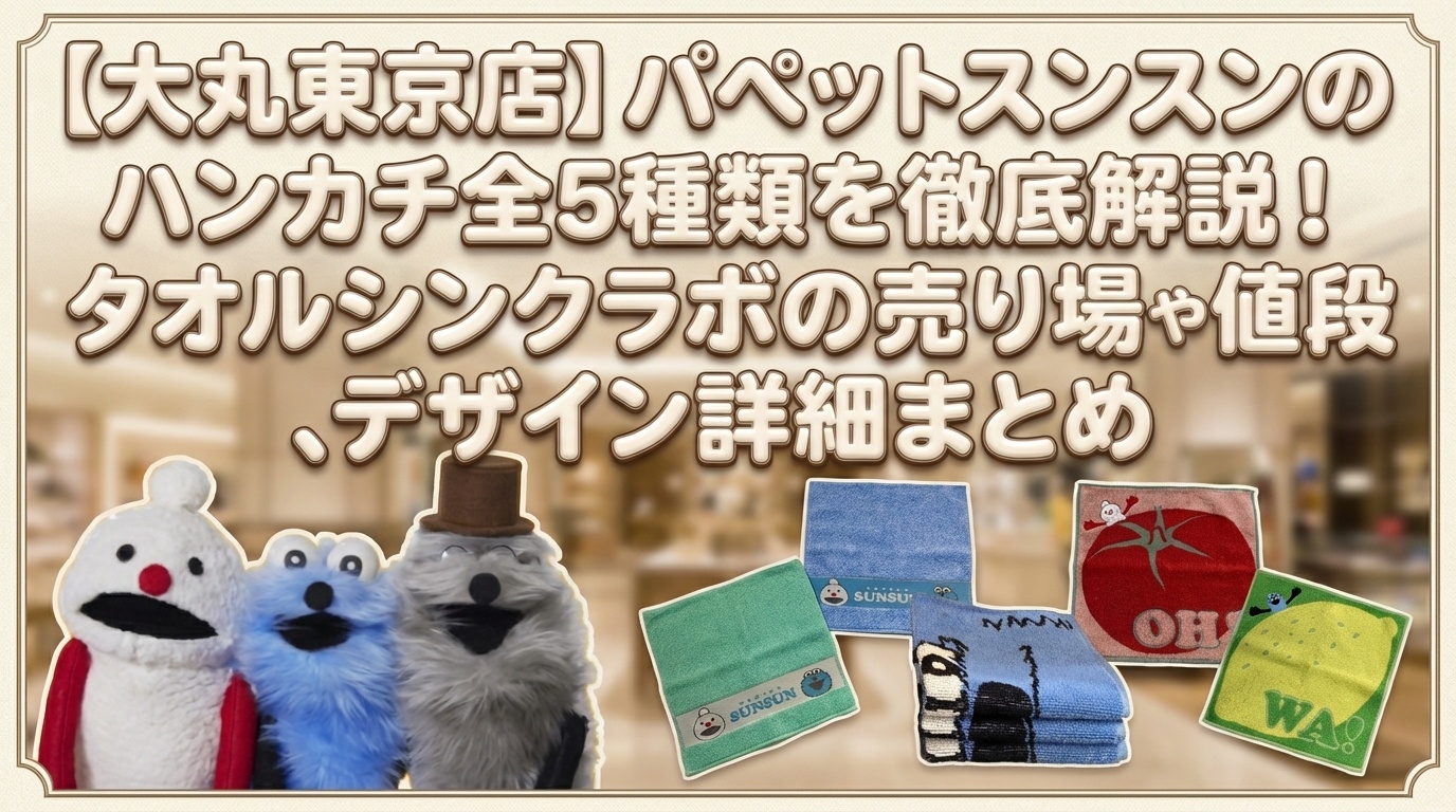 【大丸東京店】パペットスンスンのハンカチ全5種類を徹底解説！タオルシンクラボの売り場や値段、デザイン詳細まとめ