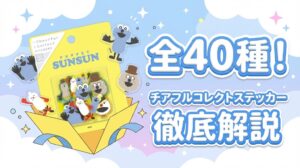 【パペットスンスン】40種類のスンスンたちが入ったチアフルコレクトステッカーが発売！どこに売ってる？柄は？活用法や売り切れ情報など徹底解説！