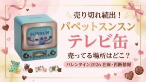 【パペットスンスン】テレビ缶が売り切れ続出！売っている場所はどこ？バレンタイン2026在庫・再販情報ガイド
