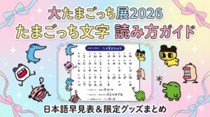 【大たまごっち展2026】たまごっち文字の読み方完全ガイド！日本語早見表と限定グッズ・巡回情報まとめ