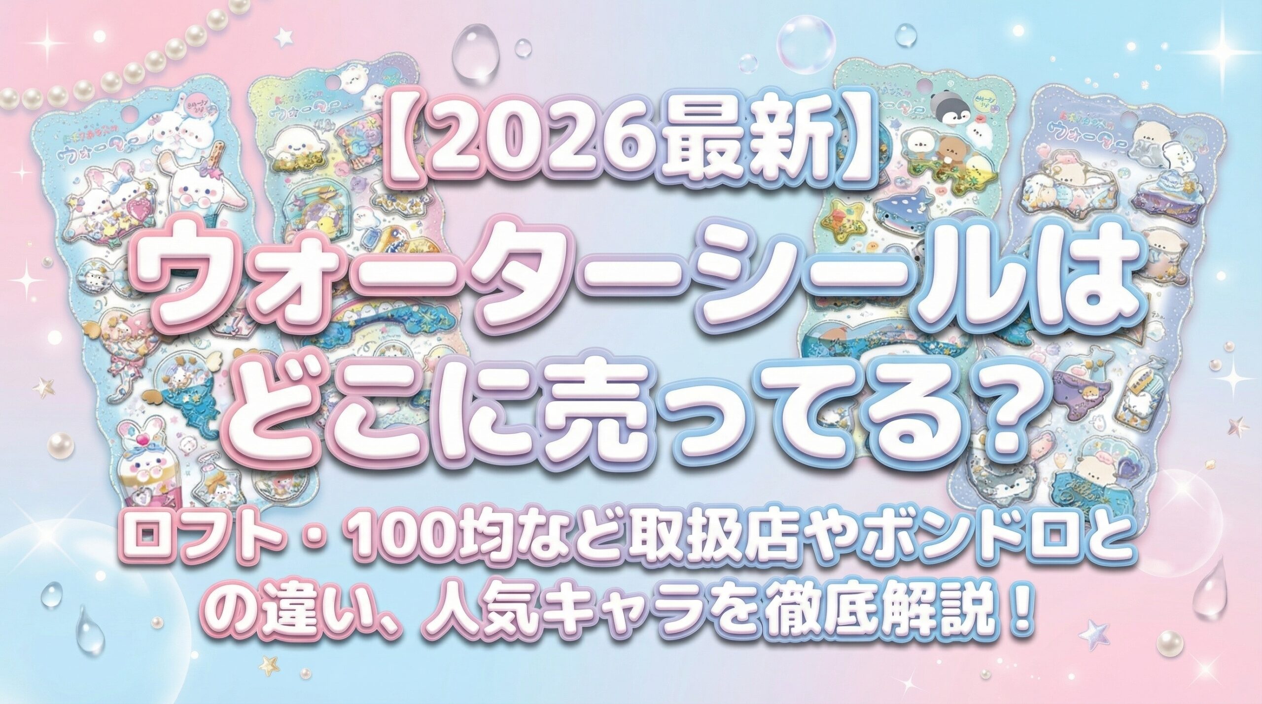 【2026最新】ウォーターシールはどこに売ってる?ロフト・100均など取扱店やボンドロとの違い、人気キャラを徹底解説!