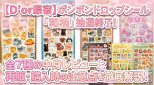 【D’or原宿】ボンボンドロップシール「和柄」抽選終了！全7種の中身レビューと再販・購入時の注意点を徹底解説