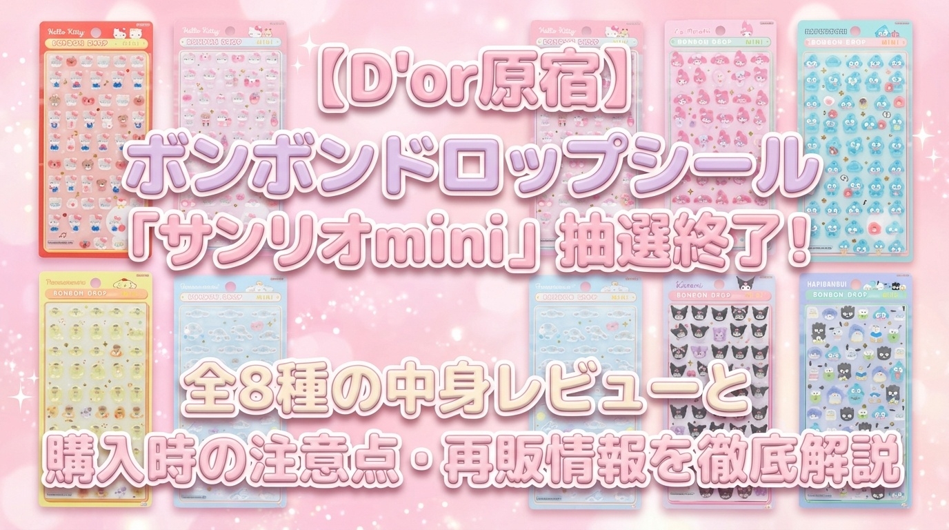 【D’or原宿】ボンボンドロップシール「サンリオmini」抽選終了！全8種の中身レビューと購入時の注意点・再販情報を徹底解説