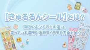 【きゅるるんシール】とは？特徴やボンドロとの違い、売っている場所や活用アイデアを完全ガイド