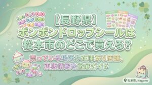 【長野県】ボンボンドロップシールは松本市のどこで買える？売っている場所や在庫あり店舗、再販情報を徹底ガイド