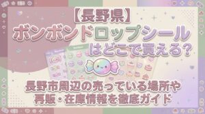 【長野県】ボンボンドロップシールはどこで買える？長野市周辺の売っている場所や再販・在庫情報を徹底ガイド